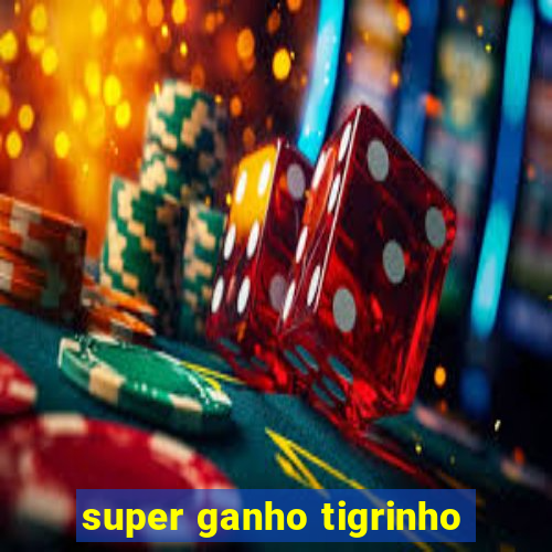 super ganho tigrinho