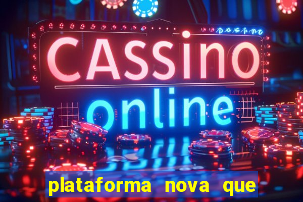 plataforma nova que da bonus