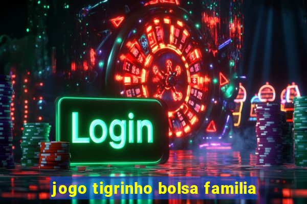 jogo tigrinho bolsa familia