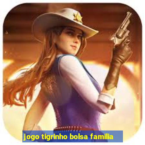 jogo tigrinho bolsa familia