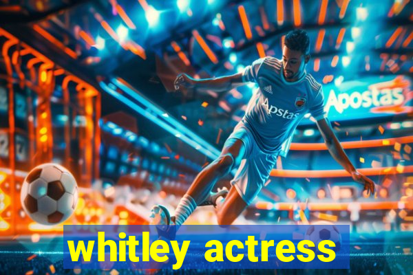 whitley actress