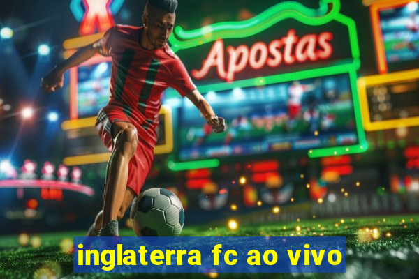 inglaterra fc ao vivo