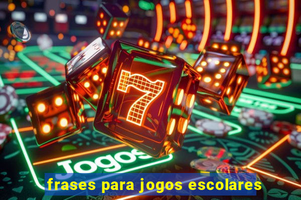 frases para jogos escolares