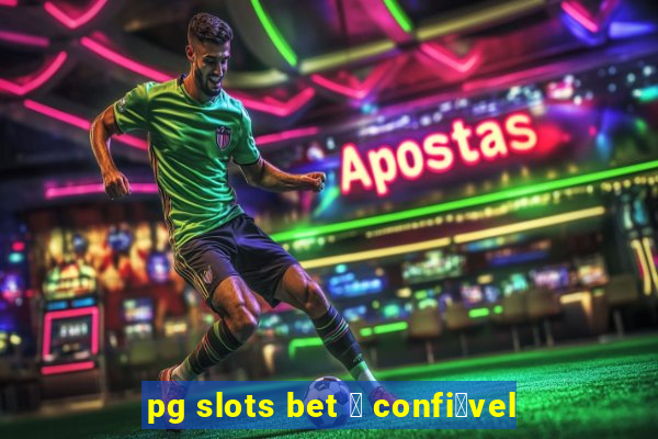 pg slots bet 茅 confi谩vel