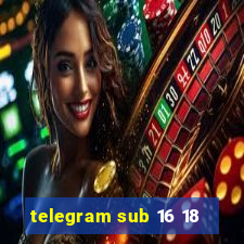 telegram sub 16 18