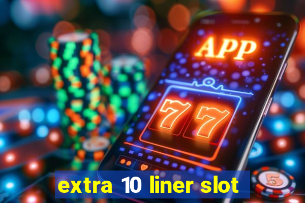 extra 10 liner slot