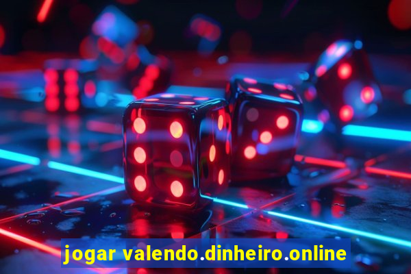 jogar valendo.dinheiro.online