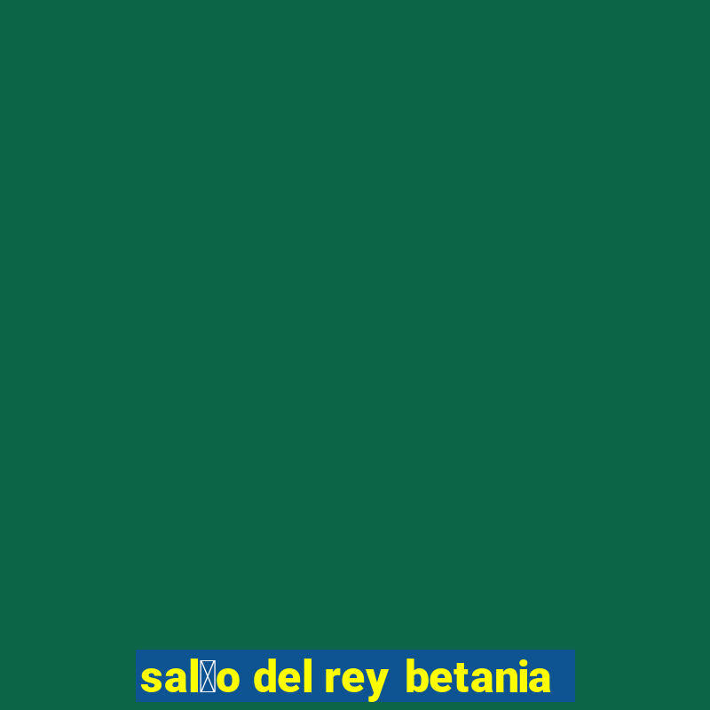 sal茫o del rey betania