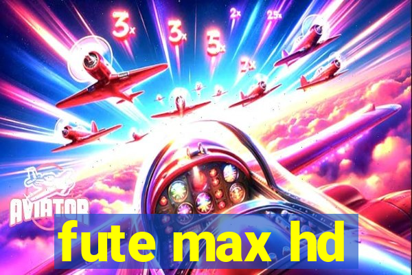 fute max hd