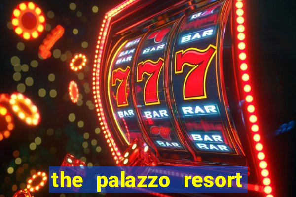 the palazzo resort hotel casino las vegas