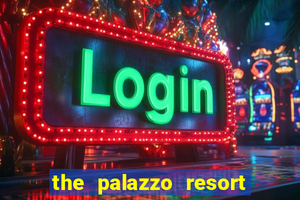 the palazzo resort hotel casino las vegas