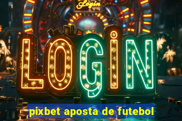 pixbet aposta de futebol