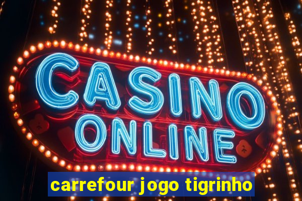 carrefour jogo tigrinho