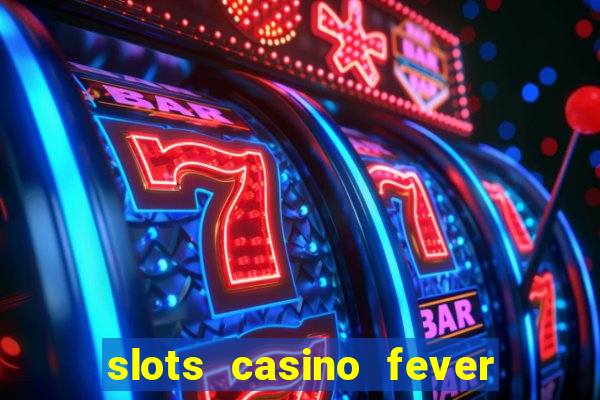 slots casino fever  - win big