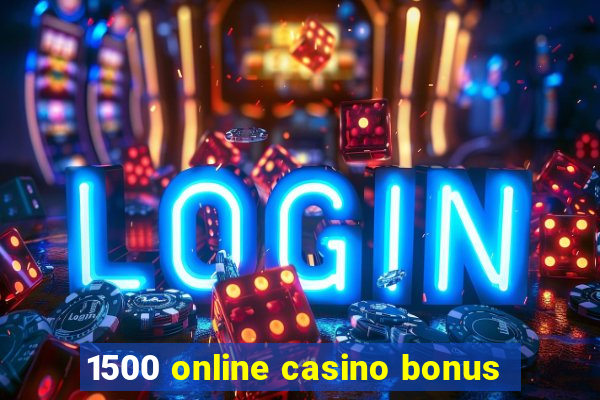 1500 online casino bonus