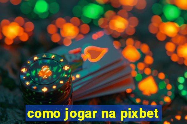 como jogar na pixbet