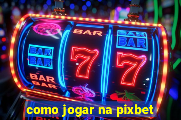 como jogar na pixbet