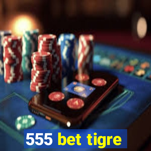 555 bet tigre