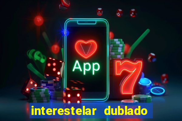 interestelar dublado 4k interestelar filme completo dublado