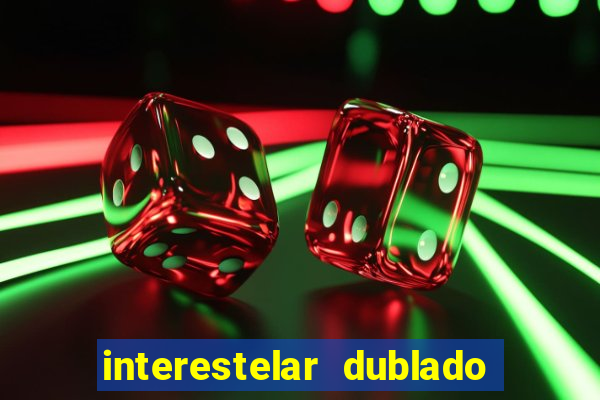 interestelar dublado 4k interestelar filme completo dublado