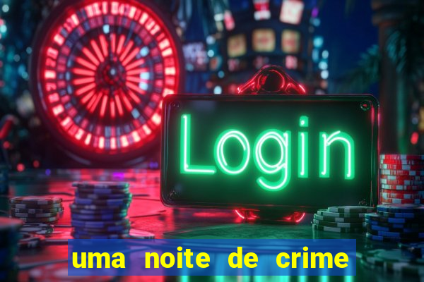 uma noite de crime dublado drive