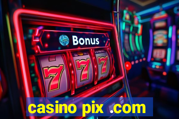 casino pix .com