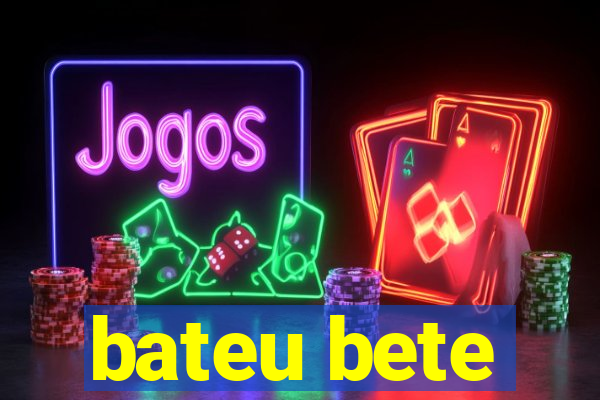 bateu bete