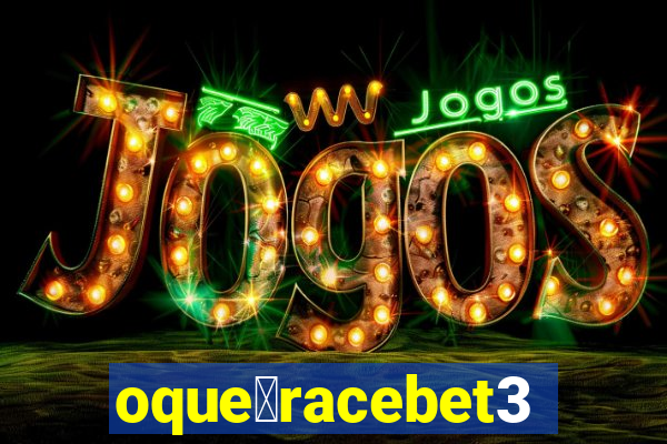 oque茅racebet365