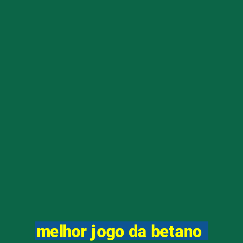 melhor jogo da betano