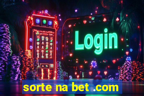 sorte na bet .com