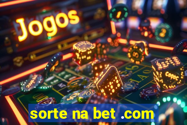 sorte na bet .com