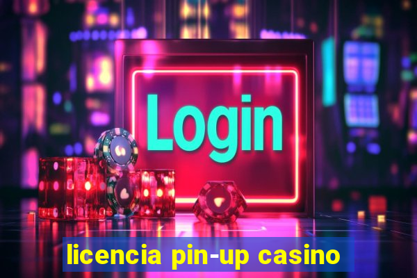 licencia pin-up casino