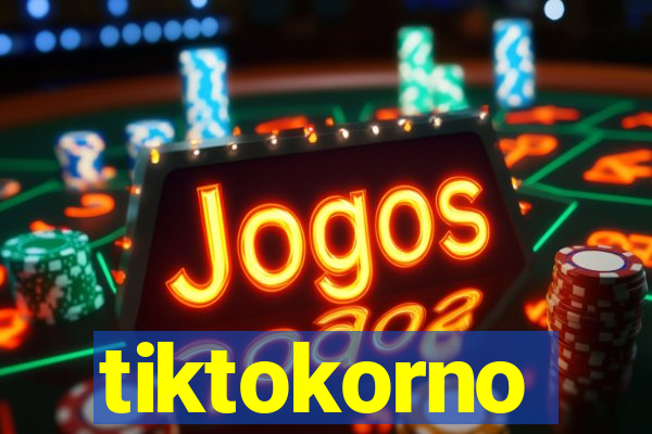 tiktokorno