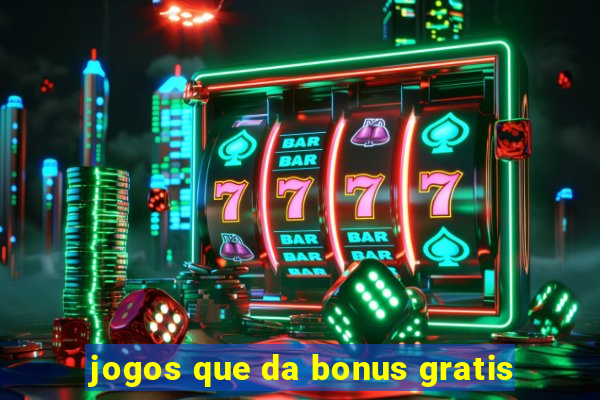 jogos que da bonus gratis