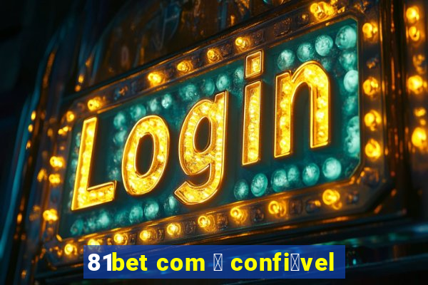 81bet com 茅 confi谩vel