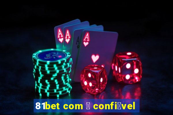 81bet com 茅 confi谩vel