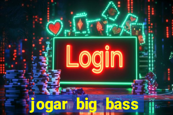 jogar big bass bonanza gratis