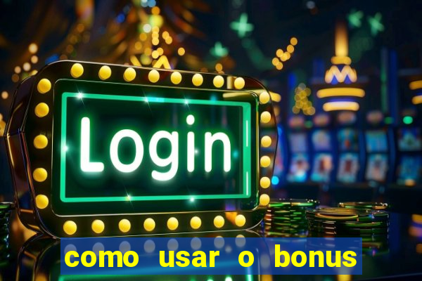 como usar o bonus na estrela bet