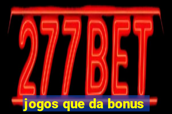 jogos que da bonus