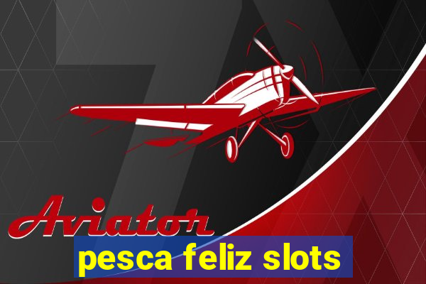 pesca feliz slots