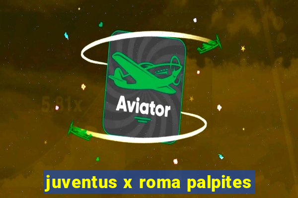 juventus x roma palpites