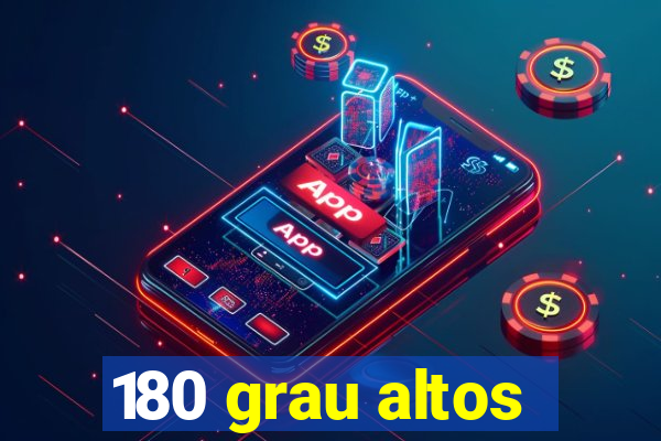 180 grau altos