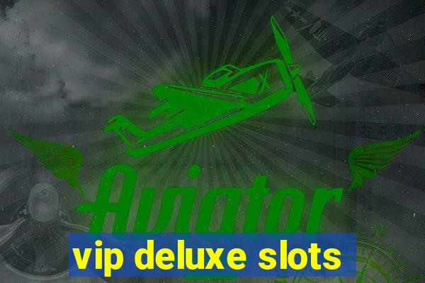 vip deluxe slots