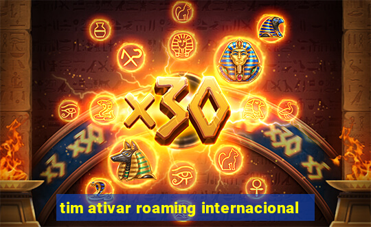 tim ativar roaming internacional