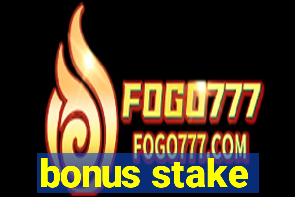 bonus stake