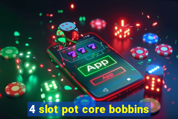 4 slot pot core bobbins