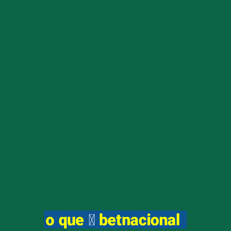 o que 茅 betnacional