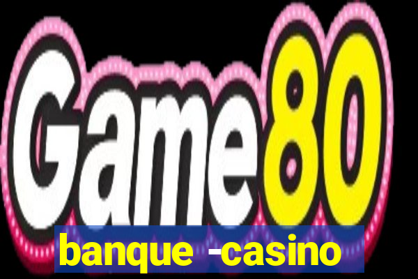 banque -casino