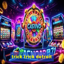 trick trick detroit