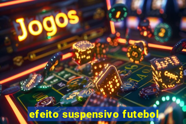 efeito suspensivo futebol